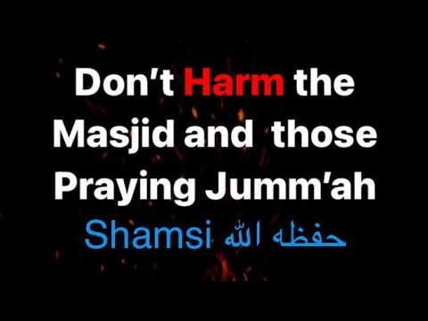 Brother Shamsi حفظه الله: Don't harm the Masjid & those praying the Jumm'ah