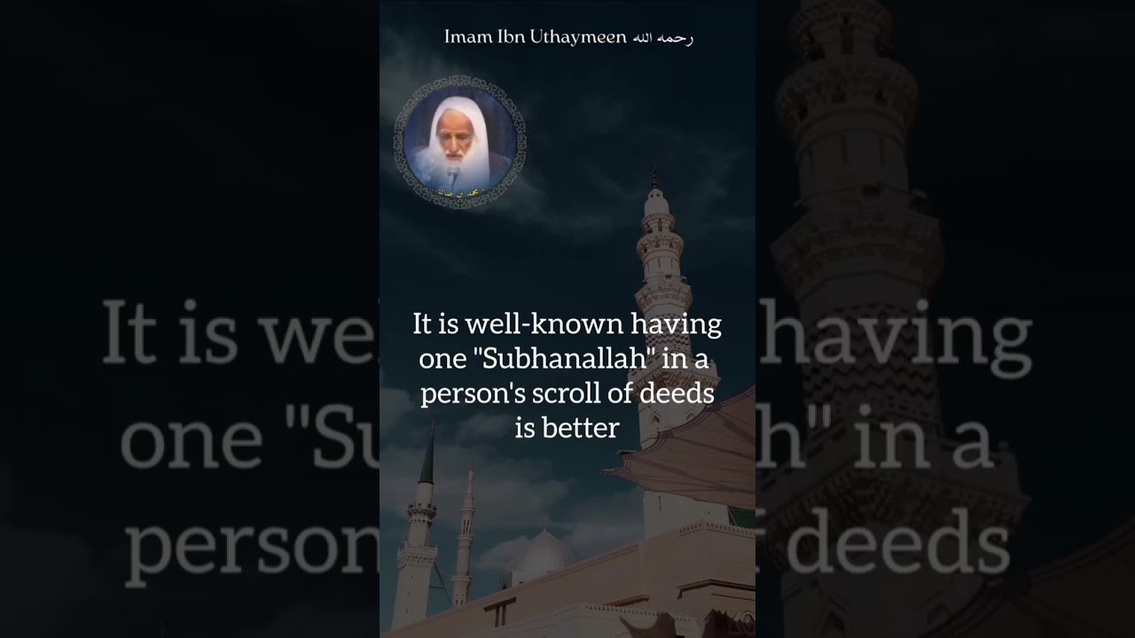 Shaykh Salih Al Uthaymen رحمه الله: One Tasbeh better than the world and everything in it.