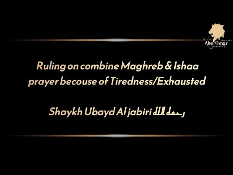 Ruling on combine Maghreb & Ishaa prayer because of Tiredness | Shaykh Ubayd Al jabiri رحمه الله