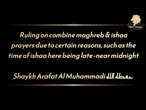 Ruling on combine Maghreb & Ishaa prayers due to being late midnight : Arafat Al Muhammadi حفظه الله