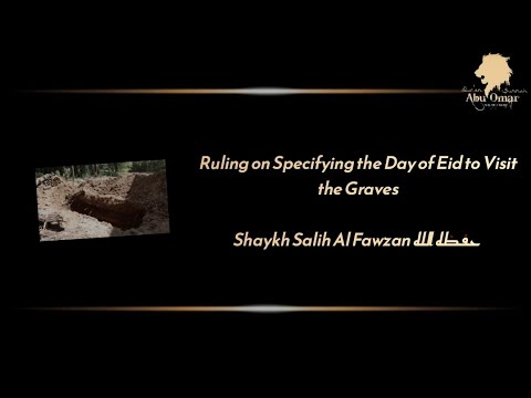 Ruling on specifying the Day of Eid to Visit the graves: Shaykh Salih Al Fawzan حفظه الله