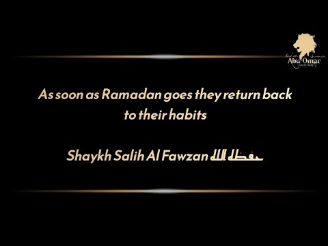 As soon as Ramadan goes they return back to their habits: Shaykh Salih Al Fawzan حفظه الله