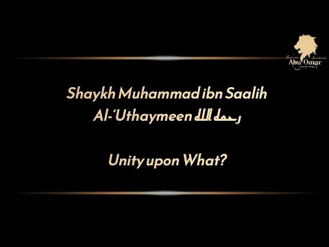 Shaykh Muhammad ibn Saalih Al-‘Uthaymeen رحمه الله : Unity upon What?