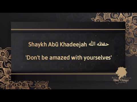 Shaykh Abū Khadeejah حفظه الله: 'Don't be amazed with yourselves'