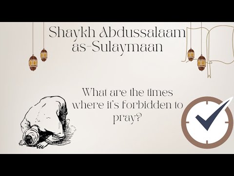 What are the times where it's forbidden to pray? - Shaykh Abdussalaam as-Sulaymaan حفظه الله
