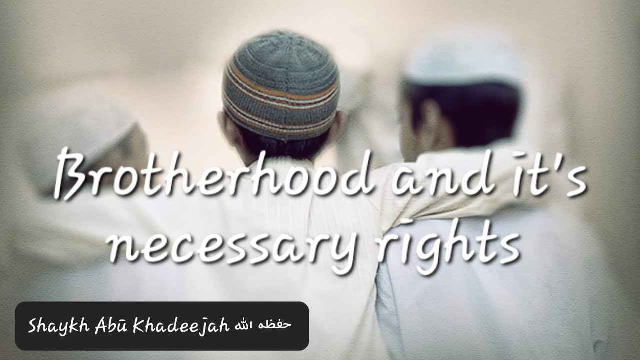 Brotherhood and it's necessary rights : Shaykh Abū Khadeejah حفظه الله