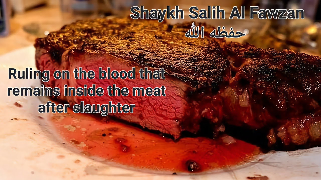 Ruling on the blood that remains inside the meat after slaughter: Shaykh Salīh Al Fawzaan حفظه الله