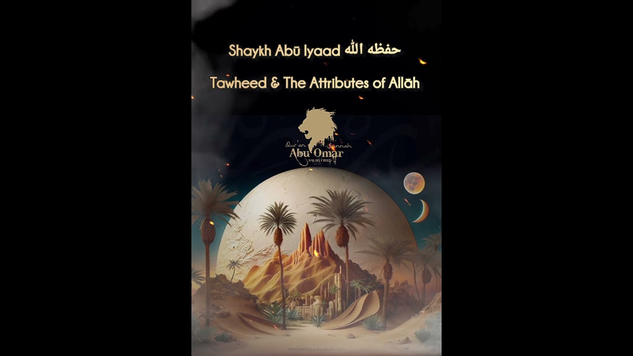 Shaykh Abū Iyaad حفظه الله:Tawheed & The Attributes of Allāh