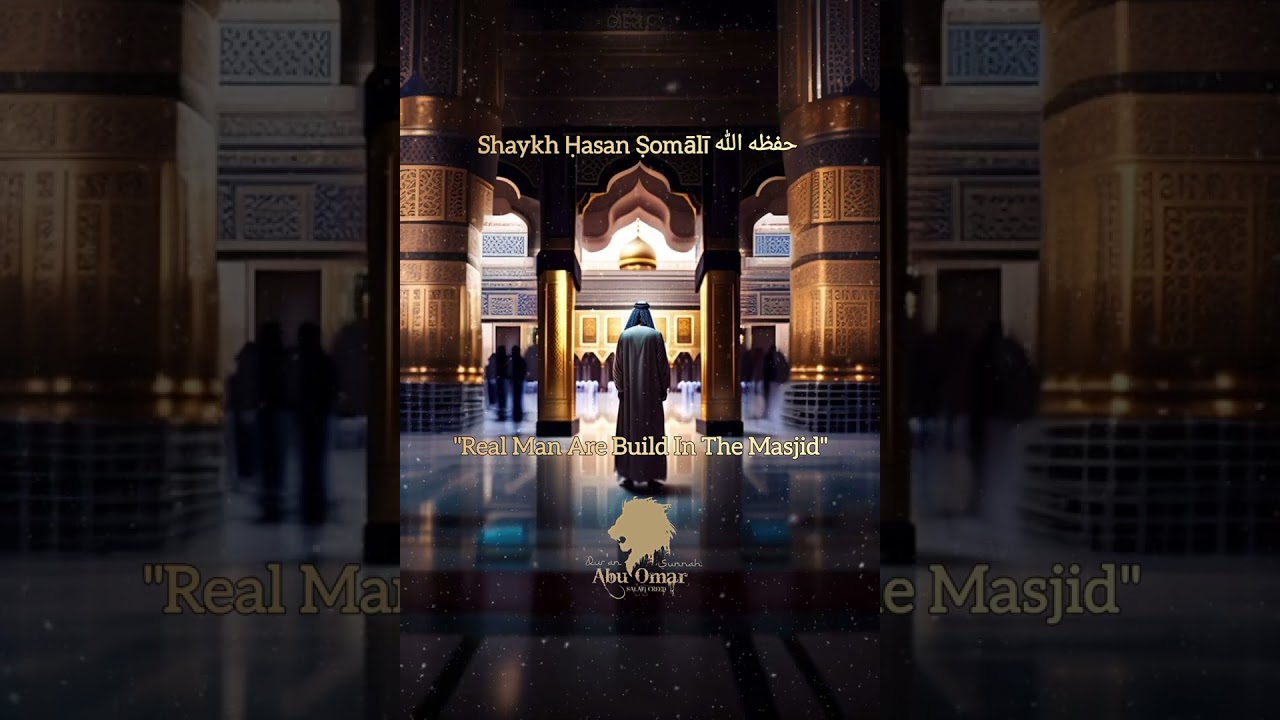 "Real Men Are Built In The Masjid" - Shaykh Ḥasan Ṣomālī حفظه الله