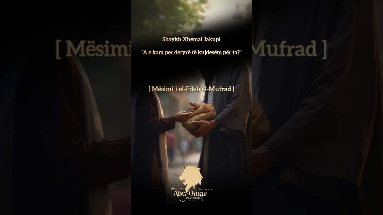 Albanian | Shaykh Xhemal Jakupi حفظه الله "A e kom obligim të kujdesëm për ta?!"
